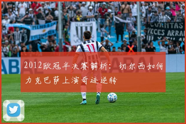 2012欧冠半决赛解析：切尔西如何力克巴萨上演奇迹逆转