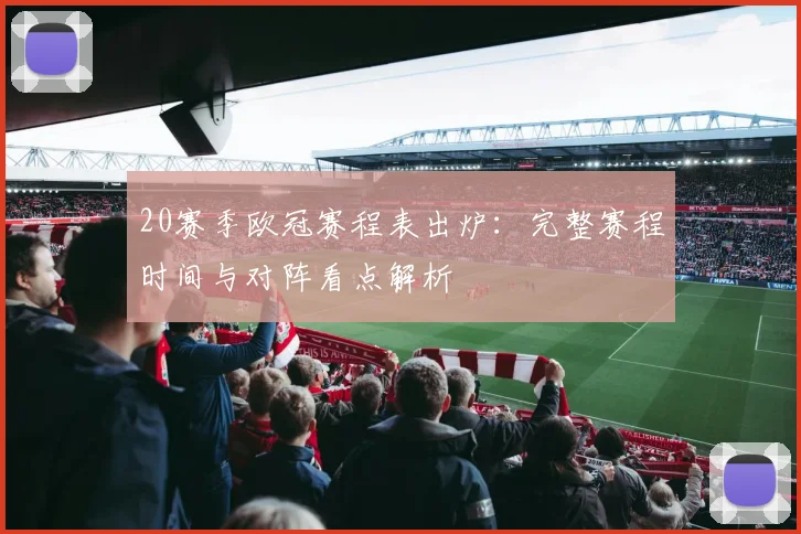 20赛季欧冠赛程表出炉：完整赛程时间与对阵看点解析